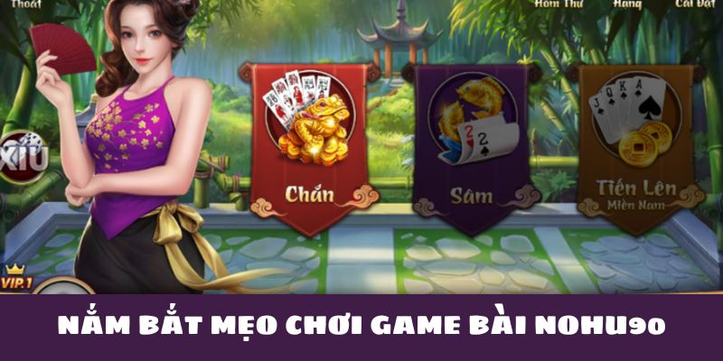 Mẹo chơi game bài nohu90